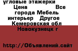 угловые этажерки700-1400 › Цена ­ 700-1400 - Все города Мебель, интерьер » Другое   . Кемеровская обл.,Новокузнецк г.